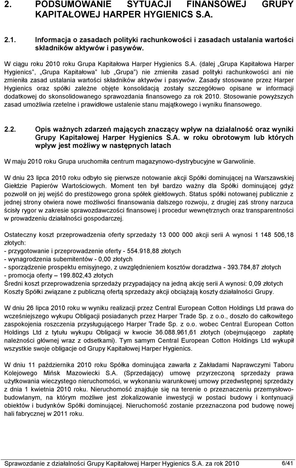 (dalej Grupa Kapitałowa Harper Hygienics, Grupa Kapitałowa lub Grupa ) nie zmieniła zasad polityki rachunkowości ani nie zmieniła zasad ustalania wartości składników aktywów i pasywów.