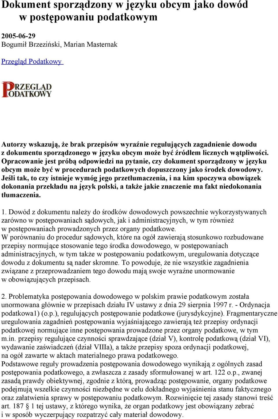 Opracowanie jest próbą odpowiedzi na pytanie, czy dokument sporządzony w języku obcym może być w procedurach podatkowych dopuszczony jako środek dowodowy.