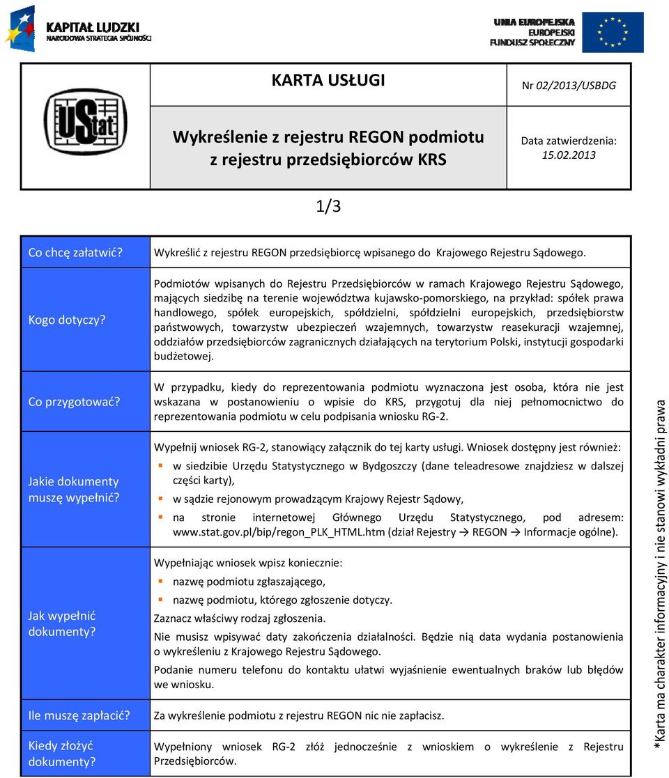 Podmiotów wpisanych do Rejestru Przedsiębiorców w ramach Krajowego Rejestru Sądowego, mających siedzibę na terenie województwa kujawsko pomorskiego, na przykład: spółek prawa handlowego, spółek