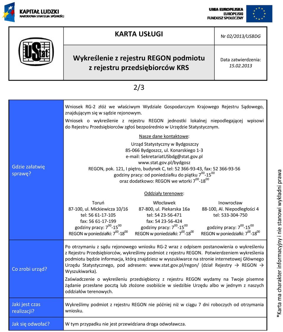 Nasze dane kontaktowe: Urząd Statystyczny w Bydgoszczy 85 066 Bydgoszcz, ul. Konarskiego 1 3 e mail: SekretariatUSbdg@stat.gov.pl www.stat.gov.pl/bydgosz REGON, pok.