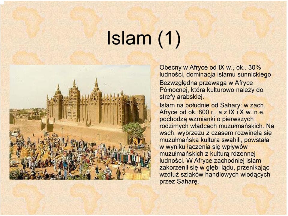 Islam na południe od Sahary: w zach. Afryce od ok. 800 r., a z IX i X w. n.e. pochodzą wzmianki o pierwszych rodzimych władcach muzułmańskich.