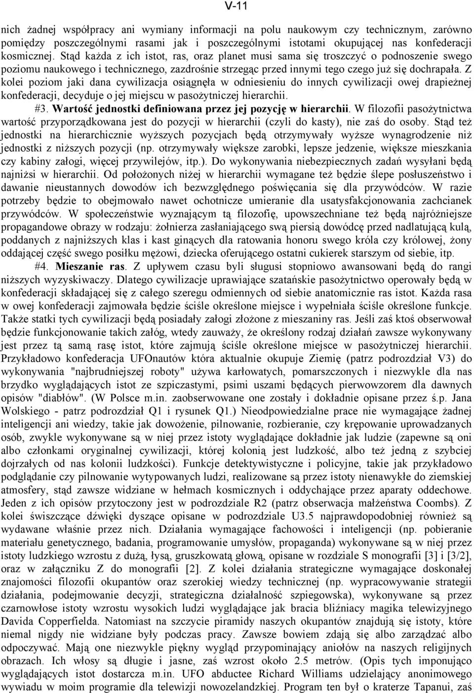 Z kolei poziom jaki dana cywilizacja osiągnęła w odniesieniu do innych cywilizacji owej drapieżnej konfederacji, decyduje o jej miejscu w pasożytniczej hierarchii. #3.