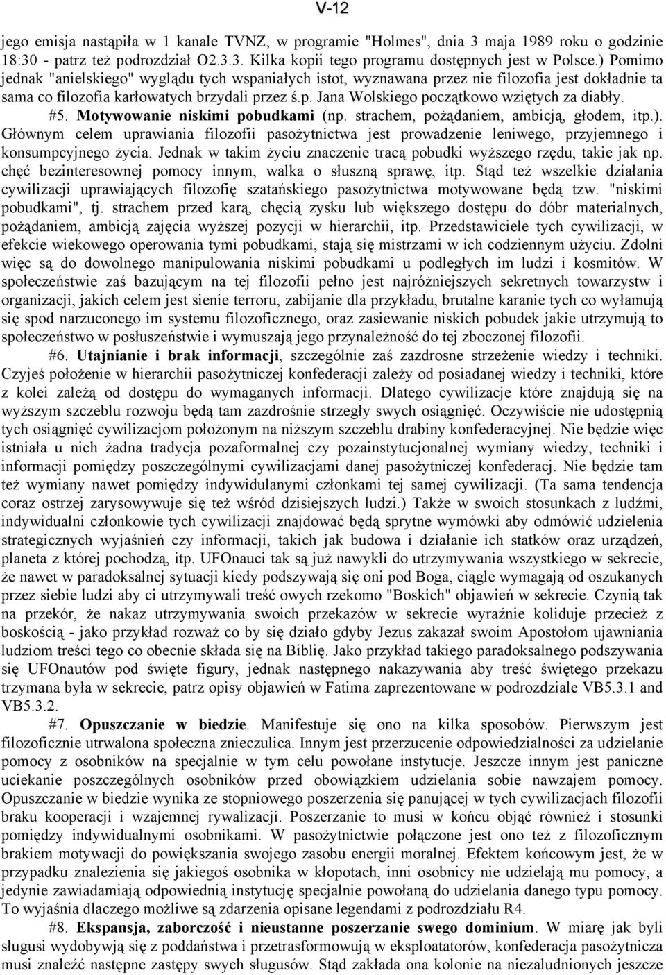 #5. Motywowanie niskimi pobudkami (np. strachem, pożądaniem, ambicją, głodem, itp.). Głównym celem uprawiania filozofii pasożytnictwa jest prowadzenie leniwego, przyjemnego i konsumpcyjnego życia.