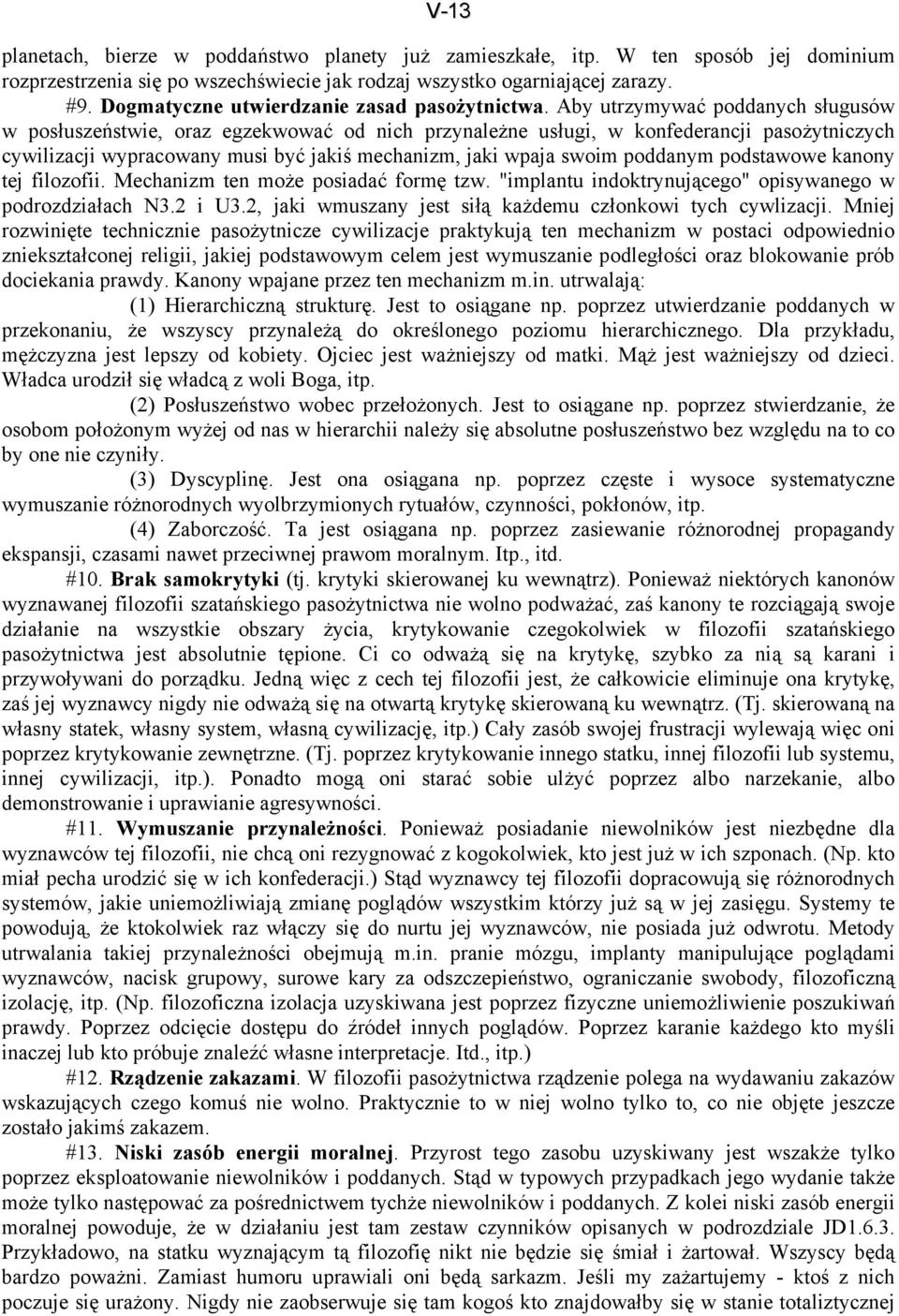 Aby utrzymywać poddanych sługusów w posłuszeństwie, oraz egzekwować od nich przynależne usługi, w konfederancji pasożytniczych cywilizacji wypracowany musi być jakiś mechanizm, jaki wpaja swoim