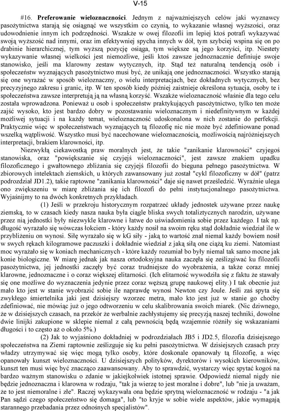 Wszakże w owej filozofii im lepiej ktoś potrafi wykazywać swoją wyższość nad innymi, oraz im efektywniej spycha innych w dół, tym szybciej wspina się on po drabinie hierarchicznej, tym wyższą pozycję