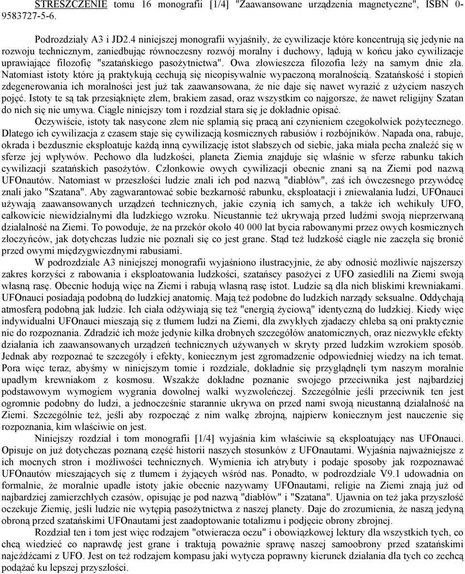 filozofię "szatańskiego pasożytnictwa". Owa złowieszcza filozofia leży na samym dnie zła. Natomiast istoty które ją praktykują cechują się nieopisywalnie wypaczoną moralnością.