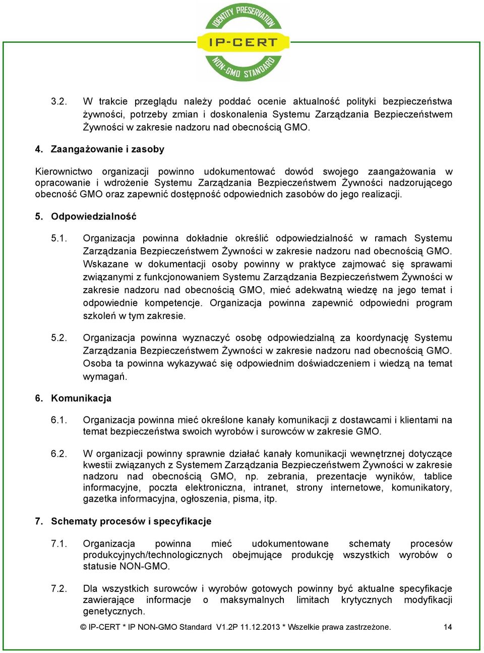 Zaangażowanie i zasoby Kierownictwo organizacji powinno udokumentować dowód swojego zaangażowania w opracowanie i wdrożenie Systemu Zarządzania Bezpieczeństwem Żywności nadzorującego obecność GMO