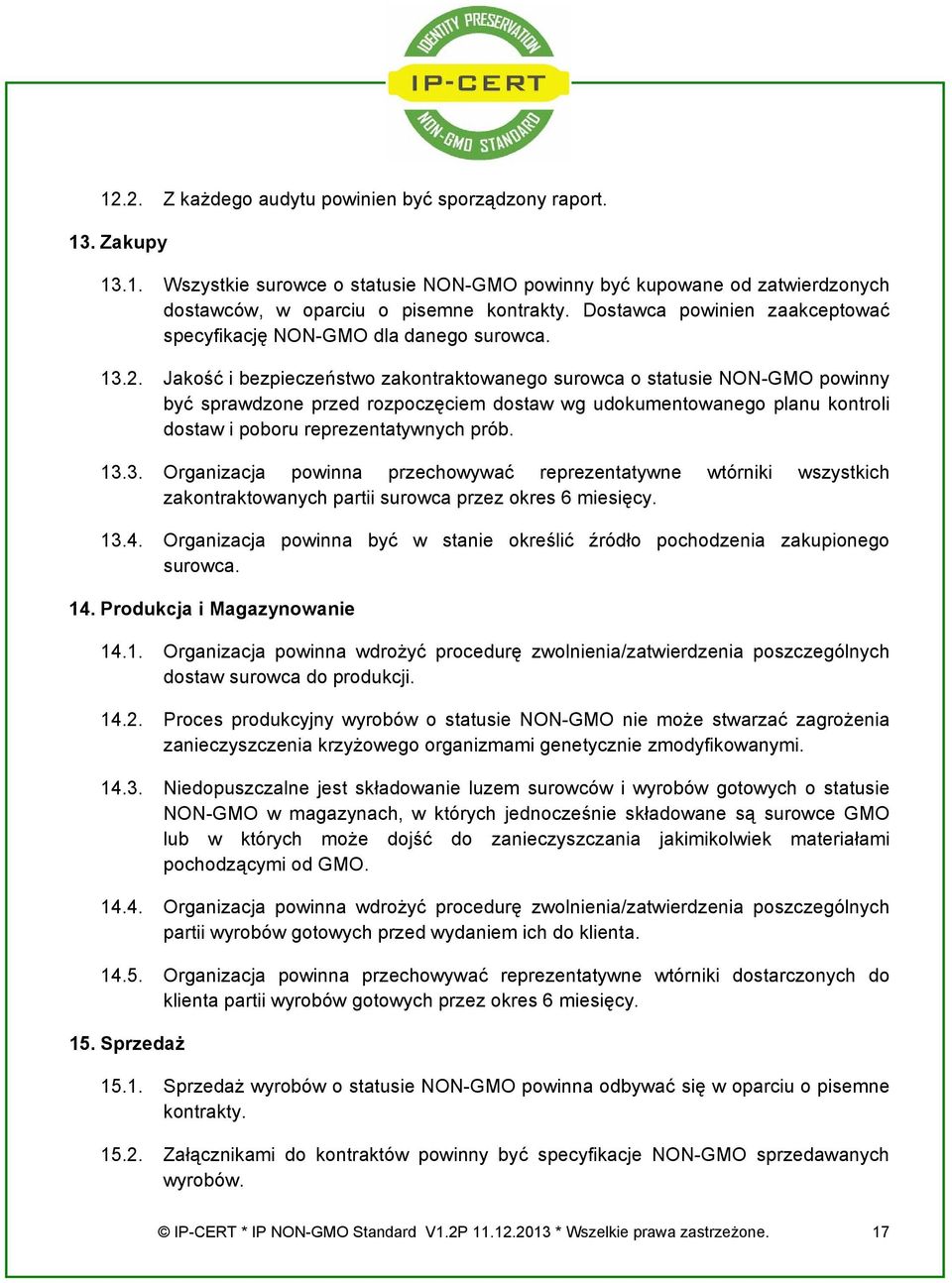 Jakość i bezpieczeństwo zakontraktowanego surowca o statusie NON-GMO powinny być sprawdzone przed rozpoczęciem dostaw wg udokumentowanego planu kontroli dostaw i poboru reprezentatywnych prób. 13.