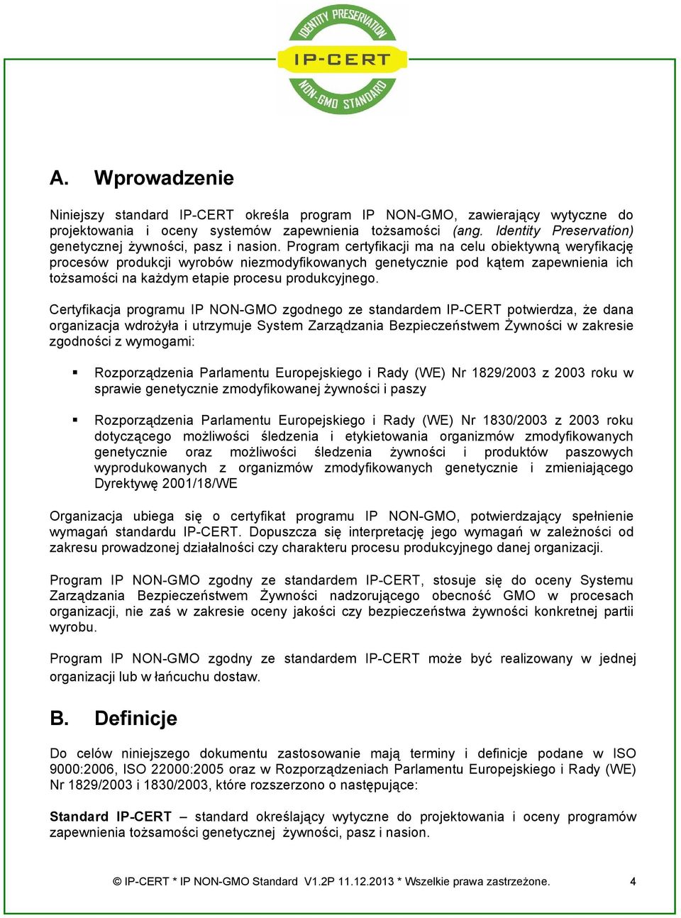 Program certyfikacji ma na celu obiektywną weryfikację procesów produkcji wyrobów niezmodyfikowanych genetycznie pod kątem zapewnienia ich tożsamości na każdym etapie procesu produkcyjnego.