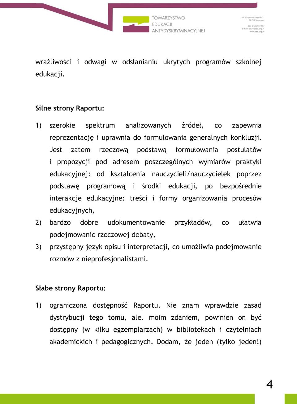 Jest zatem rzeczową podstawą formułowania postulatów i propozycji pod adresem poszczególnych wymiarów praktyki edukacyjnej: od kształcenia nauczycieli/nauczycielek poprzez podstawę programową i