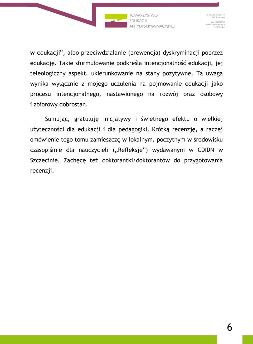 Ta uwaga wynika wyłącznie z mojego uczulenia na pojmowanie edukacji jako procesu intencjonalnego, nastawionego na rozwój oraz osobowy i zbiorowy dobrostan.