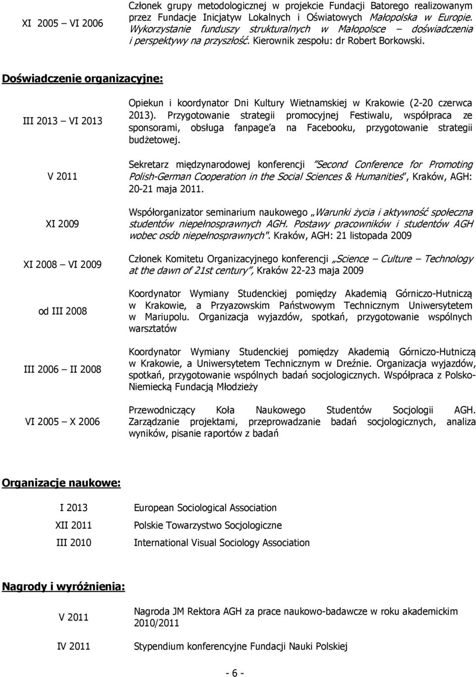 Doświadczenie organizacyjne: III 2013 VI 2013 V 2011 XI 2009 XI 2008 VI 2009 od III 2008 III 2006 II 2008 VI 2005 X 2006 Opiekun i koordynator Dni Kultury Wietnamskiej w Krakowie (2-20 czerwca 2013).