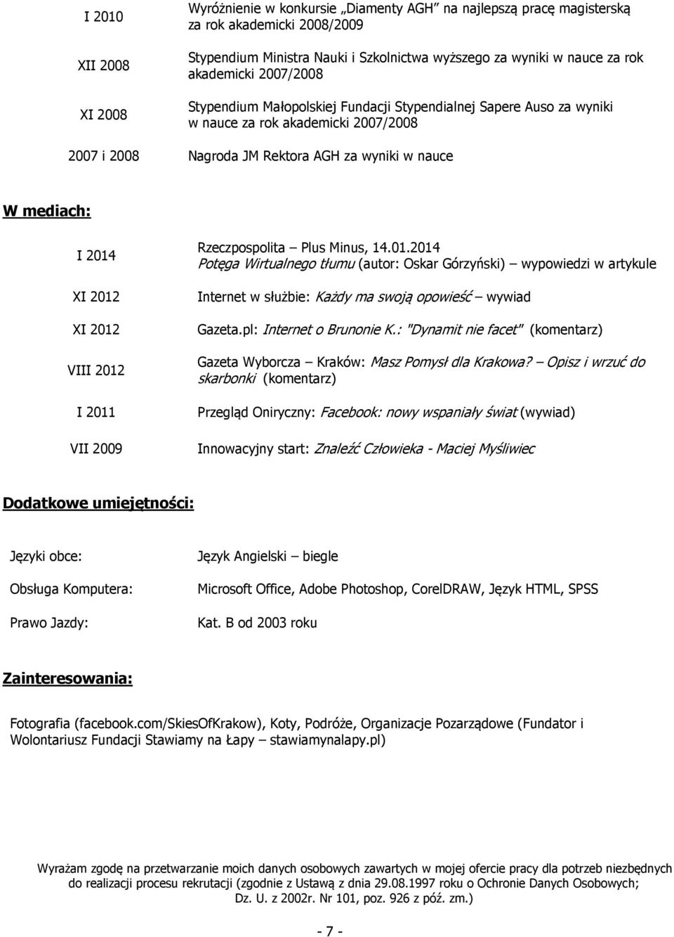 2012 XI 2012 VIII 2012 I 2011 VII 2009 Rzeczpospolita Plus Minus, 14.01.2014 Potęga Wirtualnego tłumu (autor: Oskar Górzyński) wypowiedzi w artykule Internet w służbie: Każdy ma swoją opowieść wywiad Gazeta.