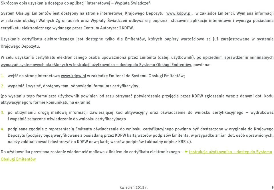 Centrum Autoryzacji KDPW. Uzyskanie certyfikatu elektronicznego jest dostępne tylko dla Emitentów, których papiery wartościowe są już zarejestrowane w systemie Krajowego Depozytu.