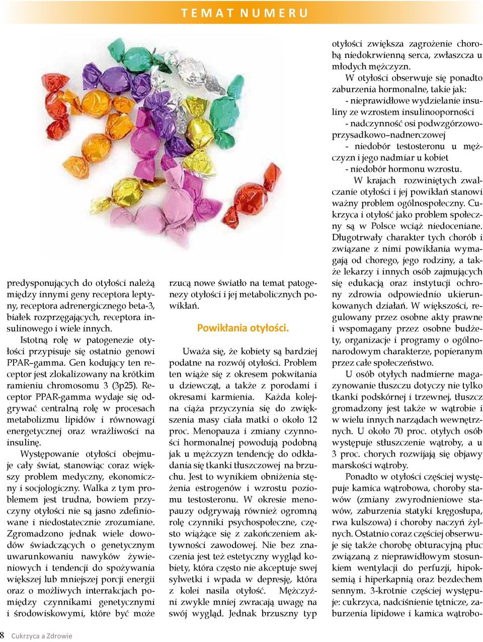 Receptor PPAR-gamma wydaje się odgrywać centralną rolę w procesach metabolizmu lipidów i równowagi energetycznej oraz wrażliwości na insulinę.