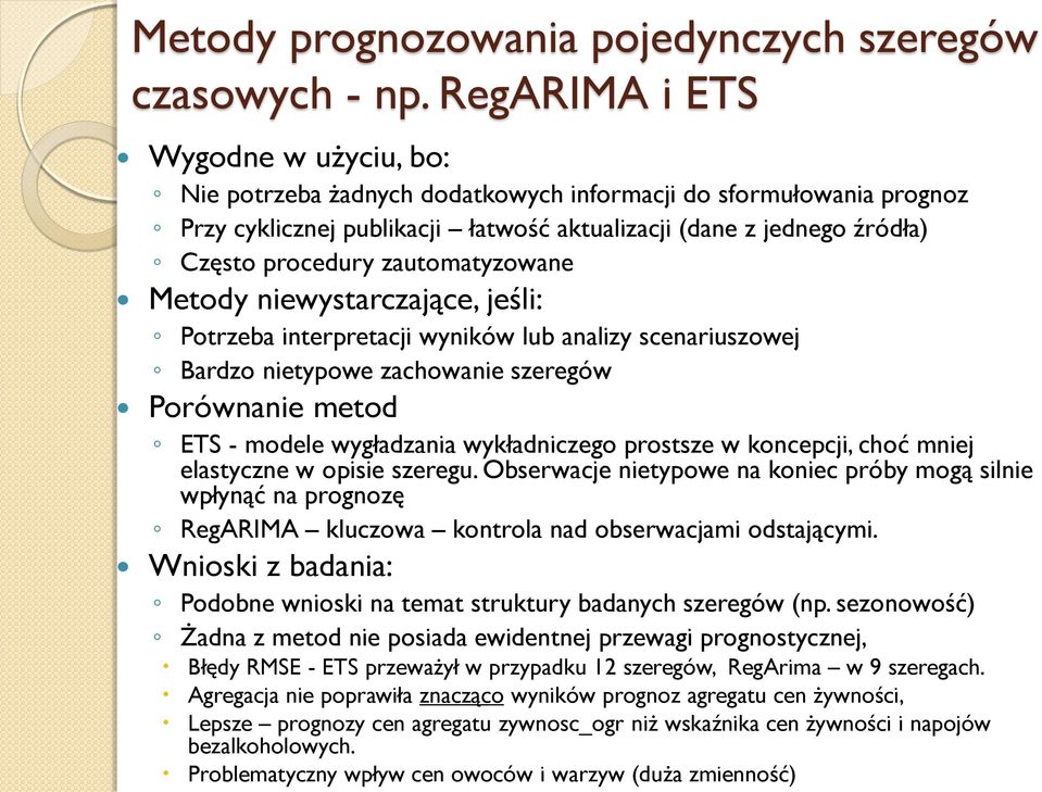 newysarczające, jeśl: Porzeba nerpreacj wynków lub analzy scenaruszowej Bardzo neypowe zachowane szeregów Porównane meod ETS - modele wygładzana wykładnczego prossze w koncepcj, choć mnej elasyczne w