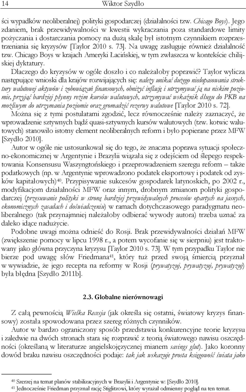 73]. Na uwagę zasługuje również działalność tzw. Chicago Boys w krajach Ameryki Łacińskiej, w tym zwłaszcza w kontekście chilijskiej dyktatury.