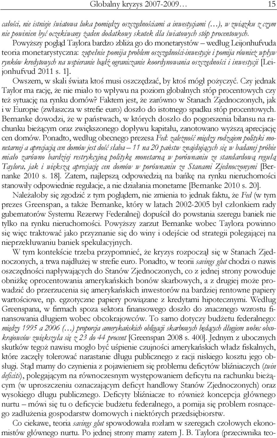 Powyższy pogląd Taylora bardzo zbliża go do monetarystów według Leijonhufvuda teoria monetarystyczna: zupełnie pomija problem oszczędności-inwestycje i pomija również wpływ rynków kredytowych na