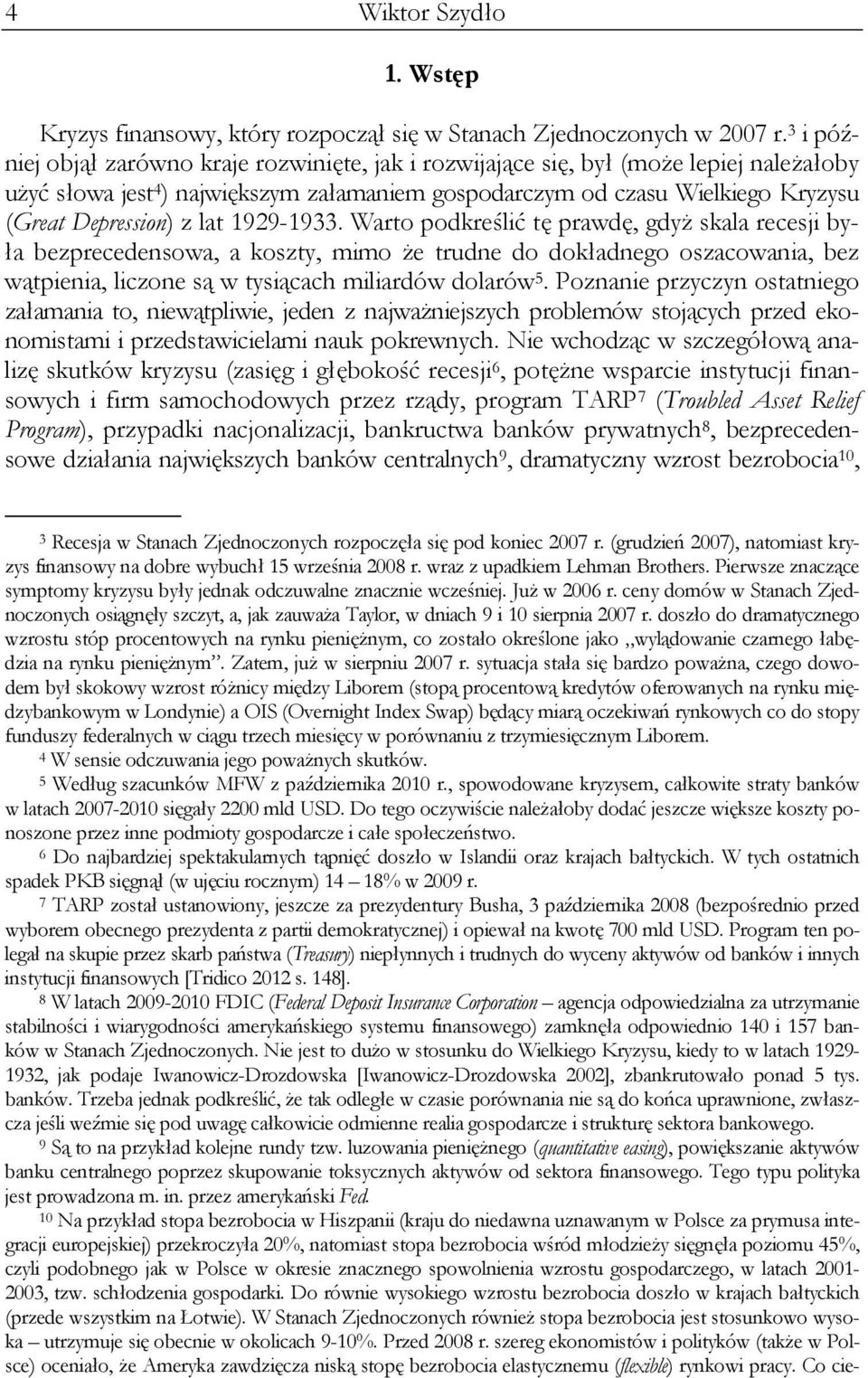 lat 1929-1933. Warto podkreślić tę prawdę, gdyż skala recesji była bezprecedensowa, a koszty, mimo że trudne do dokładnego oszacowania, bez wątpienia, liczone są w tysiącach miliardów dolarów 5.