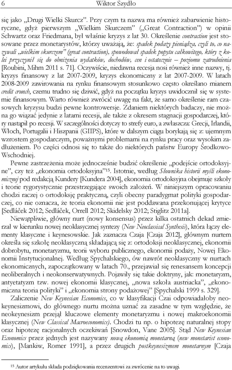 Określenie contraction jest stosowane przez monetarystów, którzy uważają, że: spadek podaży pieniądza, czyli to, co nazywali wielkim skurczem (great contraction), spowodował spadek popytu