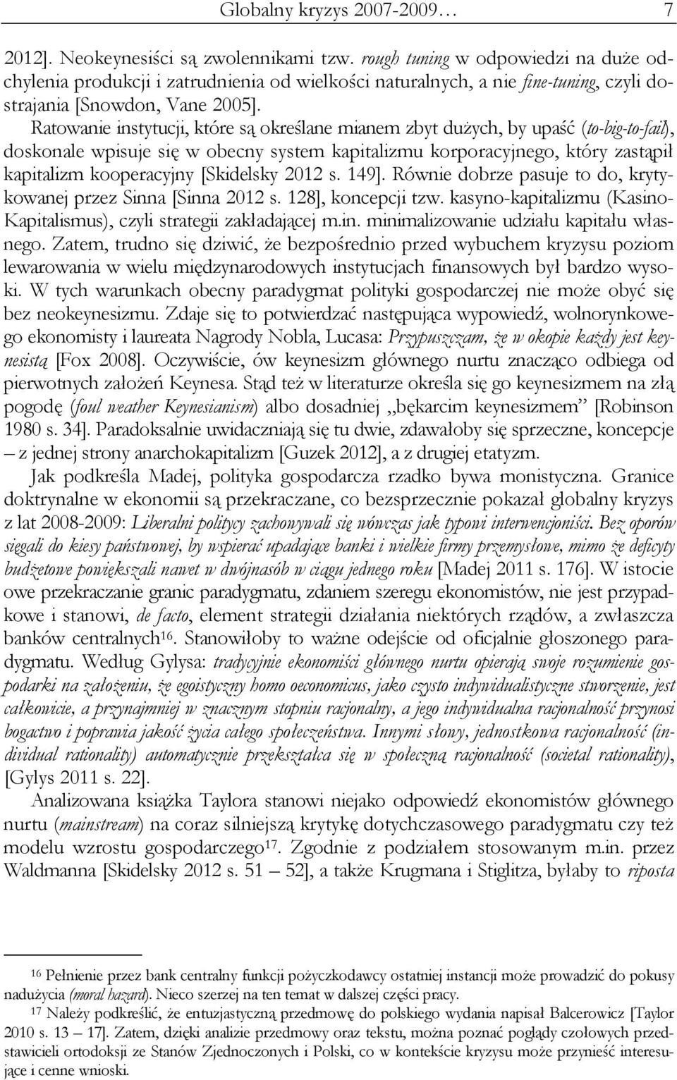 Ratowanie instytucji, które są określane mianem zbyt dużych, by upaść (to-big-to-fail), doskonale wpisuje się w obecny system kapitalizmu korporacyjnego, który zastąpił kapitalizm kooperacyjny