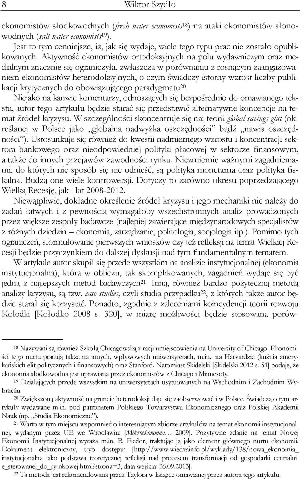 Aktywność ekonomistów ortodoksyjnych na polu wydawniczym oraz medialnym znacznie się ograniczyła, zwłaszcza w porównaniu z rosnącym zaangażowaniem ekonomistów heterodoksyjnych, o czym świadczy