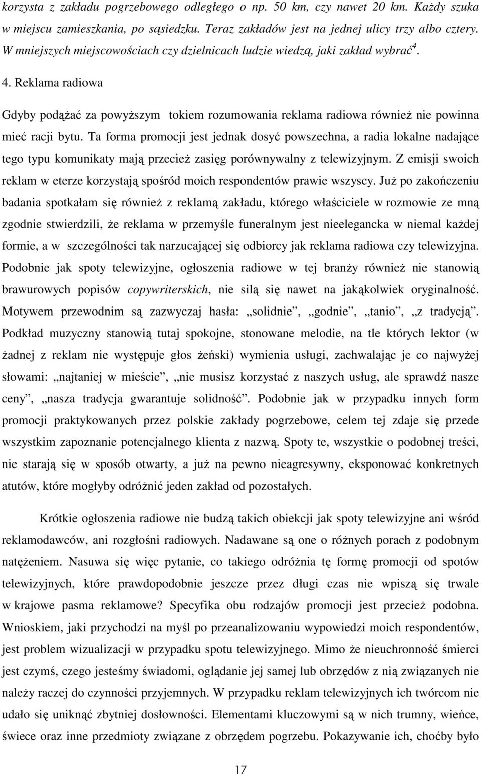 Ta forma promocji jest jednak dosyć powszechna, a radia lokalne nadające tego typu komunikaty mają przecieŝ zasięg porównywalny z telewizyjnym.