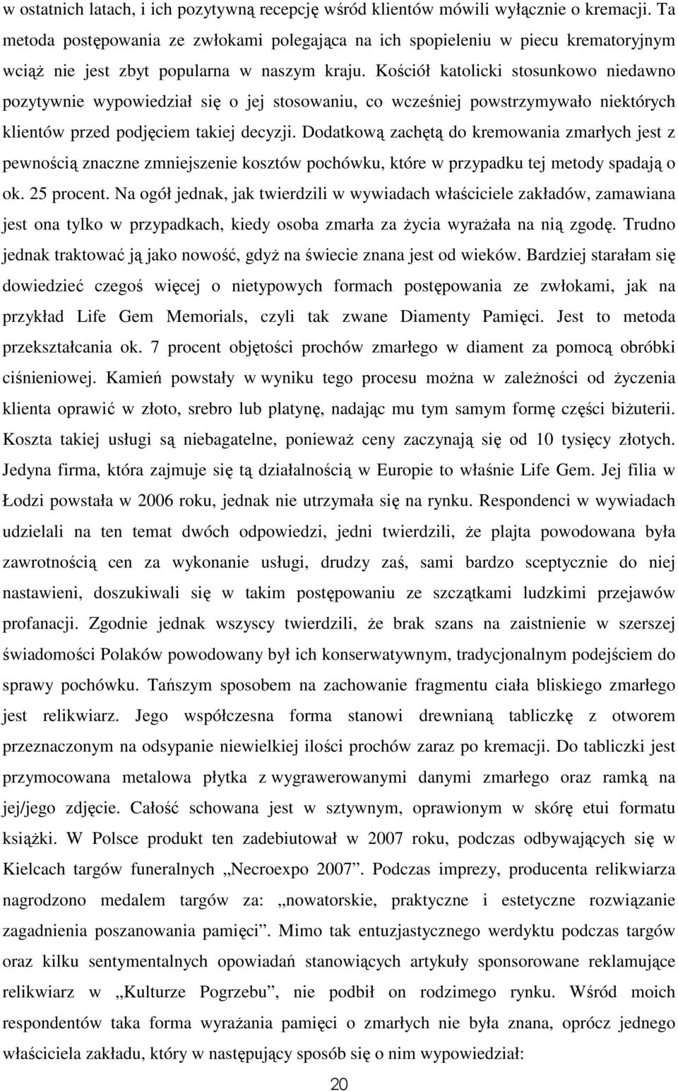 Kościół katolicki stosunkowo niedawno pozytywnie wypowiedział się o jej stosowaniu, co wcześniej powstrzymywało niektórych klientów przed podjęciem takiej decyzji.