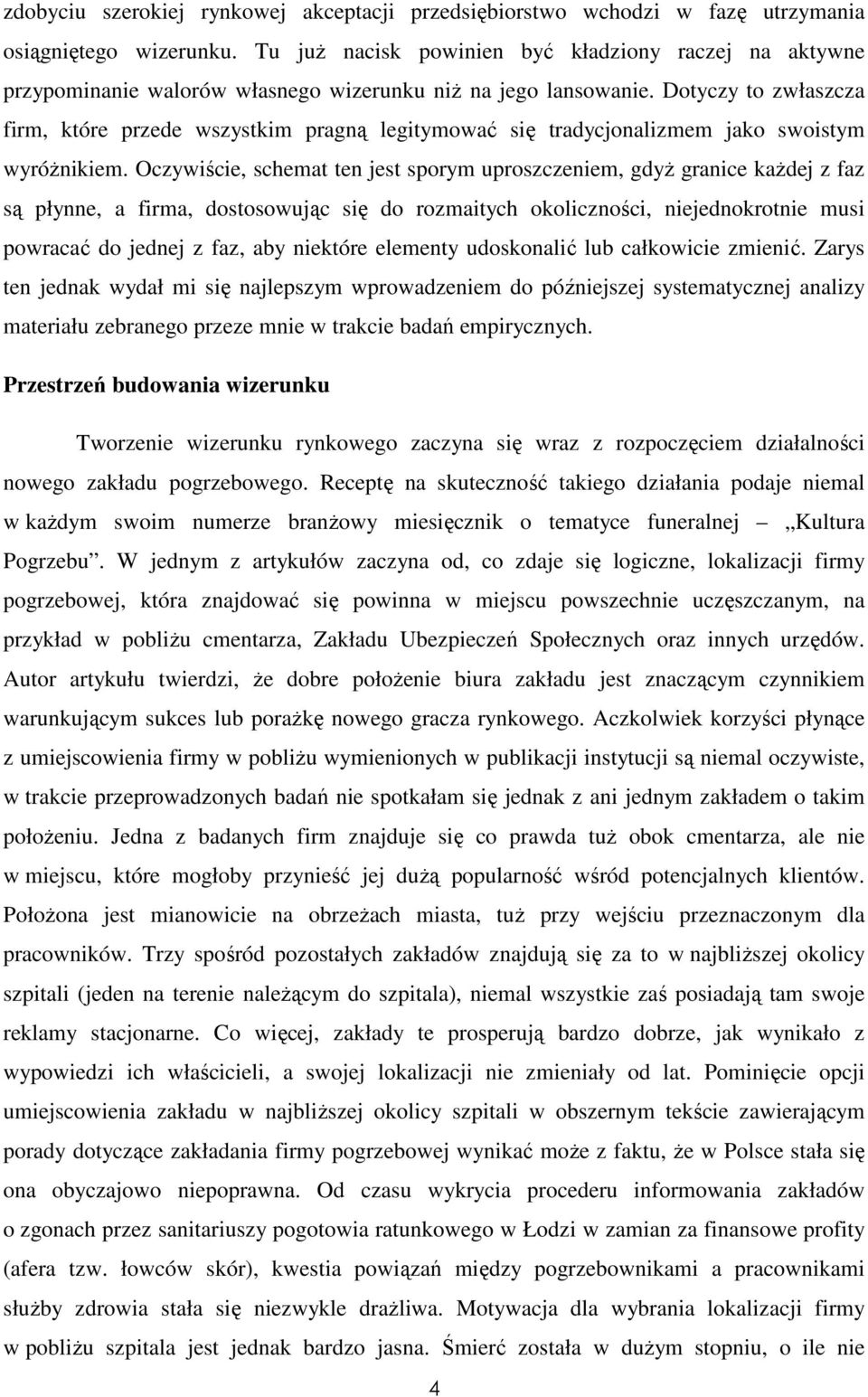 Dotyczy to zwłaszcza firm, które przede wszystkim pragną legitymować się tradycjonalizmem jako swoistym wyróŝnikiem.