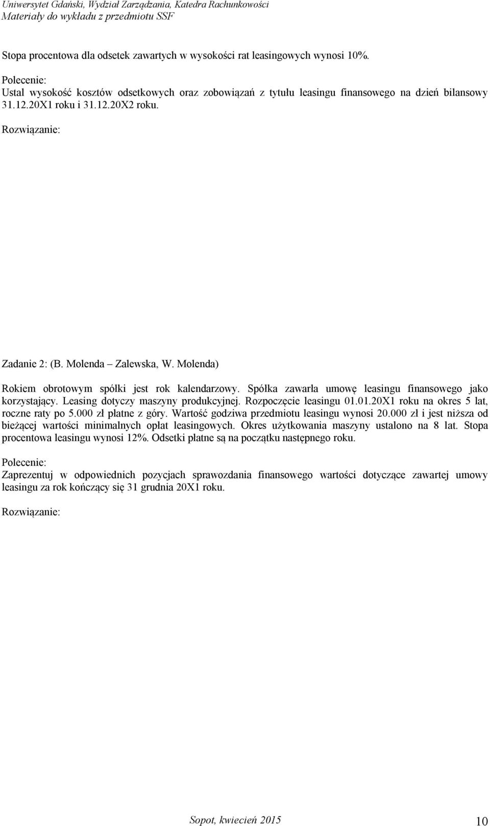 Leasing dotyczy maszyny produkcyjnej. Rozpoczęcie leasingu 01.01.20X1 roku na okres 5 lat, roczne raty po 5.000 zł płatne z góry. Wartość godziwa przedmiotu leasingu wynosi 20.