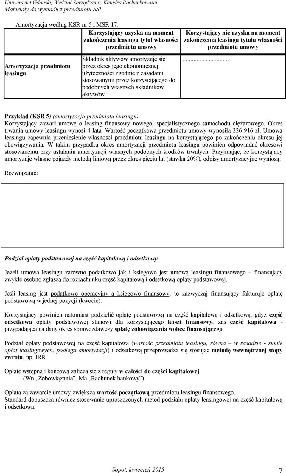 składników aktywów.... Przykład (KSR 5) (amortyzacja przedmiotu leasingu) Korzystający zawarł umowę o leasing finansowy nowego, specjalistycznego samochodu ciężarowego.