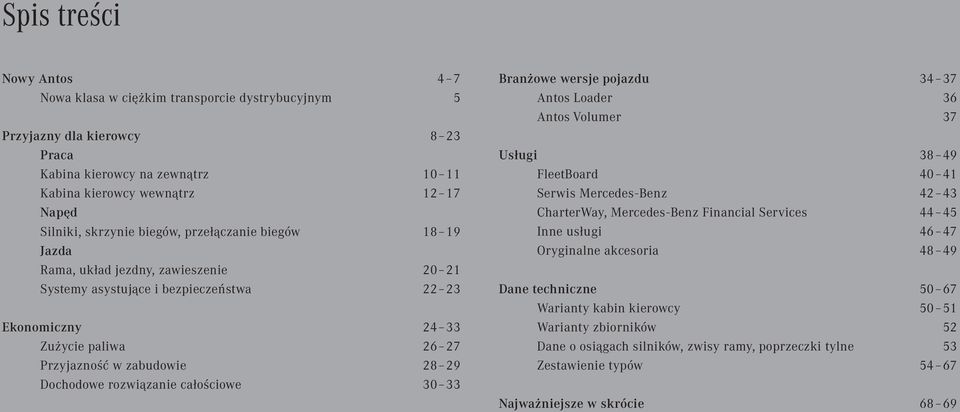 rozwiązanie całościowe 30 33 Branżowe wersje pojazdu 34 37 Antos Loader 36 Antos Volumer 37 Usługi 38 49 FleetBoard 40 41 Serwis Mercedes-Benz 42 43 CharterWay, Mercedes-Benz Financial Services 44 45