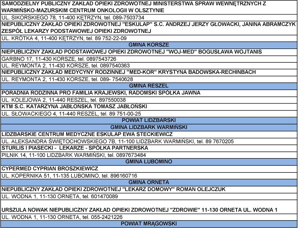 89 752-22-09 GMINA KORSZE NIEPUBLICZNY ZAKŁAD PODSTAWOWEJ OPIEKI ZDROWOTNEJ "WOJ-MED" BOGUSŁAWA WOJTANIS GARBNO 17, 11-430 KORSZE, tel. 0897543726 UL. REYMONTA 2, 11-430 KORSZE, tel.