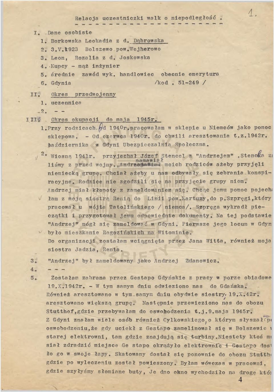 pracowałam w sklepie u Niemców jako pomoc sklepowa. Października - Od czerwca 1940r. do chwili aresztowania t.z.l942r. w Gdyni Ubezpieczalnia Społeczna. Wiosną 1941r.