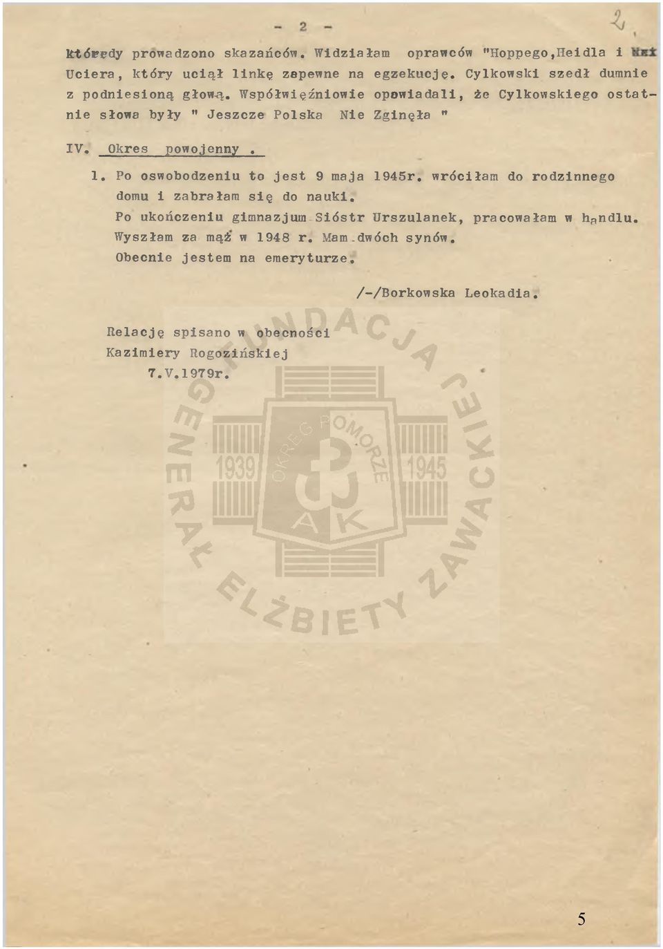 Okres powojenny. 1. Po oswobodzeniu to jest 9 maja 1945r. wróciłam do rodzinnego domu i zabrałam się do nauki.