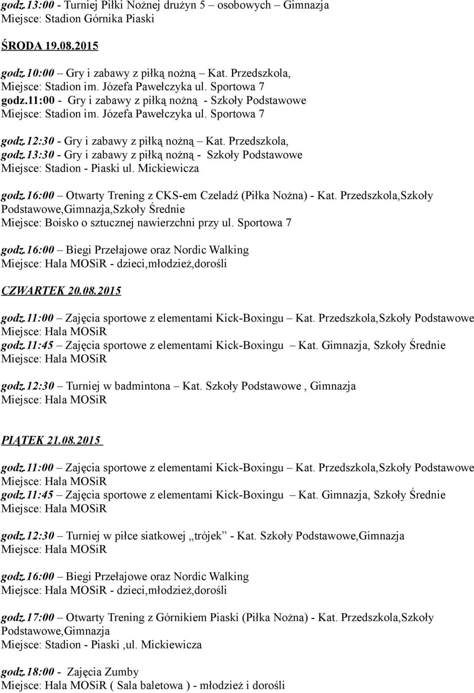 Przedszkola, godz.13:30 - Gry i zabawy z piłką nożną - Szkoły Podstawowe Miejsce: Stadion - Piaski ul. Mickiewicza godz.16:00 Otwarty Trening z CKS-em Czeladź (Piłka Nożna) - Kat.