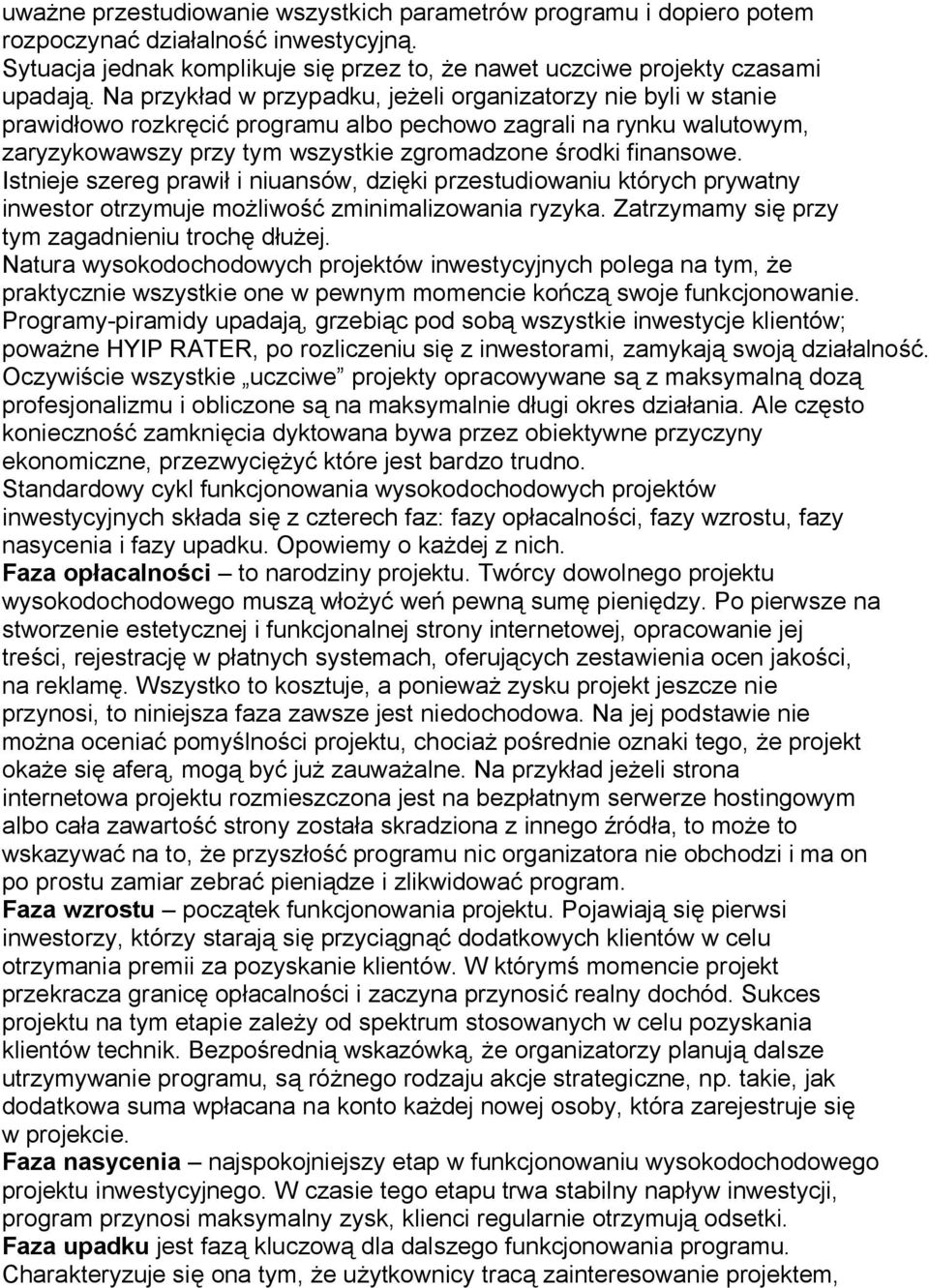 Istnieje szereg prawi i niuansów, dzi ki przestudiowaniu których prywatny inwestor otrzymuje mo liwo zminimalizowania ryzyka. Zatrzymamy si przy tym zagadnieniu troch d ej.