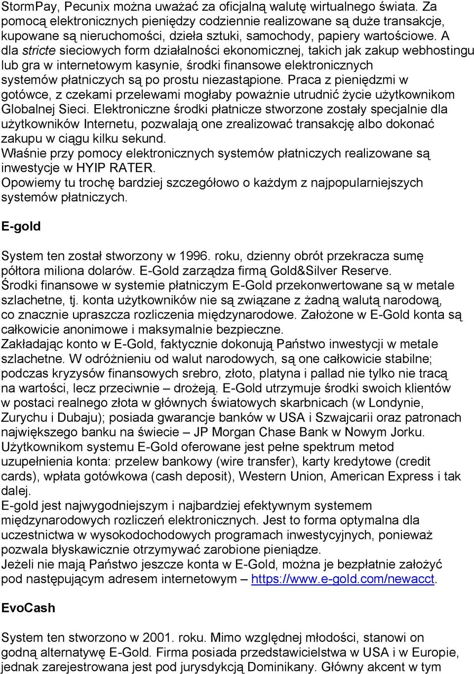 A dla stricte sieciowych form dzia alno ci ekonomicznej, takich jak zakup webhostingu lub gra w internetowym kasynie, rodki finansowe elektronicznych systemów p atniczych s po prostu niezast pione.