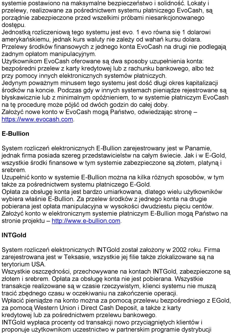 1 evo równa si 1 dolarowi ameryka skiemu, jednak kurs waluty nie zale y od waha kursu dolara. Przelewy rodków finansowych z jednego konta EvoCash na drugi nie podlegaj adnym op atom manipulacyjnym.