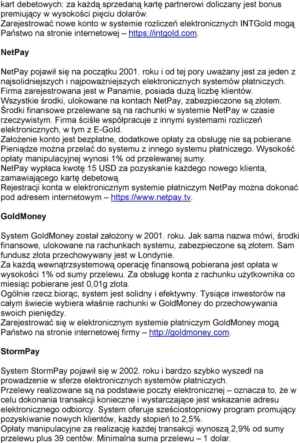 roku i od tej pory uwa any jest za jeden z najsolidniejszych i najpowa niejszych elektronicznych systemów p atniczych. Firma zarejestrowana jest w Panamie, posiada du liczb klientów.