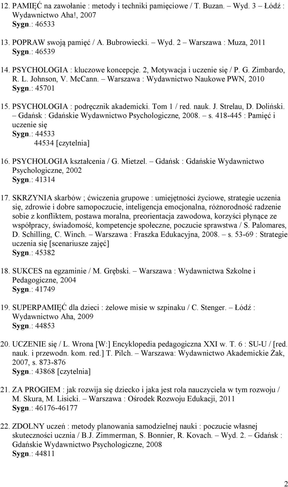 PSYCHOLOGIA : podręcznik akademicki. Tom 1 / red. nauk. J. Strelau, D. Doliński. Gdańsk : Gdańskie Wydawnictwo Psychologiczne, 2008. s. 418-445 : Pamięć i uczenie się Sygn.