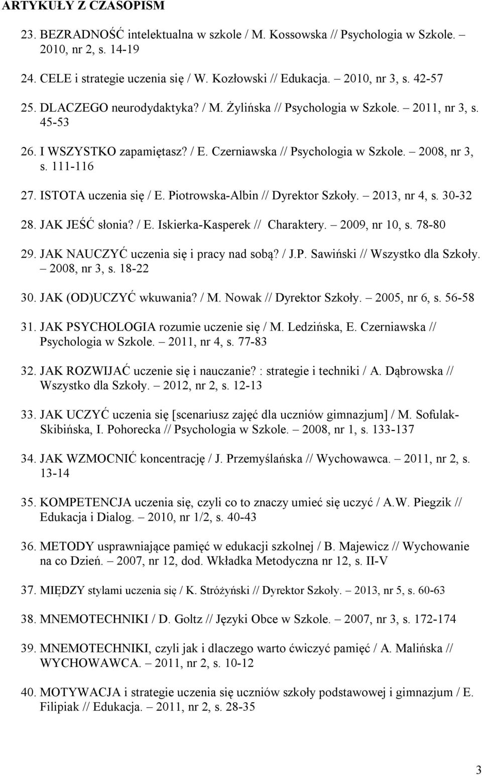 ISTOTA uczenia się / E. Piotrowska-Albin // Dyrektor Szkoły. 2013, nr 4, s. 30-32 28. JAK JEŚĆ słonia? / E. Iskierka-Kasperek // Charaktery. 2009, nr 10, s. 78-80 29.