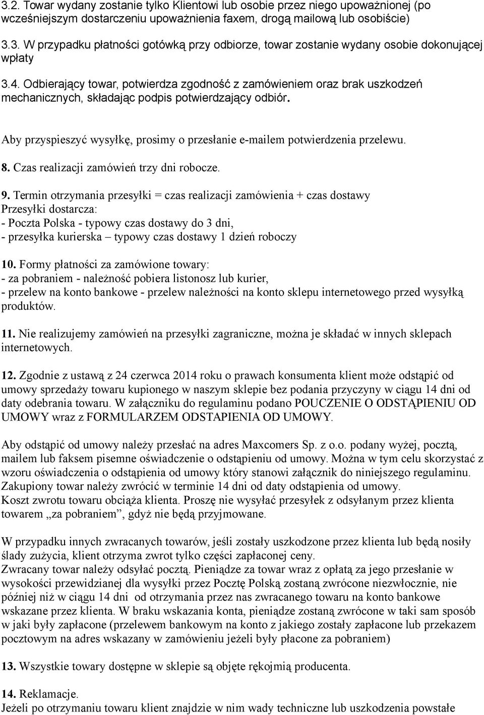 Aby przyspieszyć wysyłkę, prosimy o przesłanie e-mailem potwierdzenia przelewu. 8. Czas realizacji zamówień trzy dni robocze. 9.