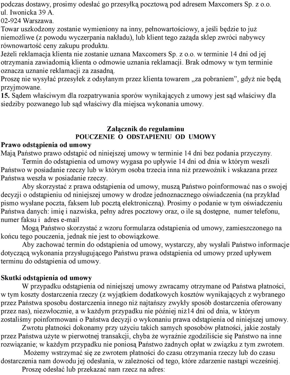 Brak odmowy w tym terminie oznacza uznanie reklamacji za zasadną. Proszę nie wysyłać przesyłek z odsyłanym przez klienta towarem za pobraniem, gdyż nie będą przyjmowane. 15.