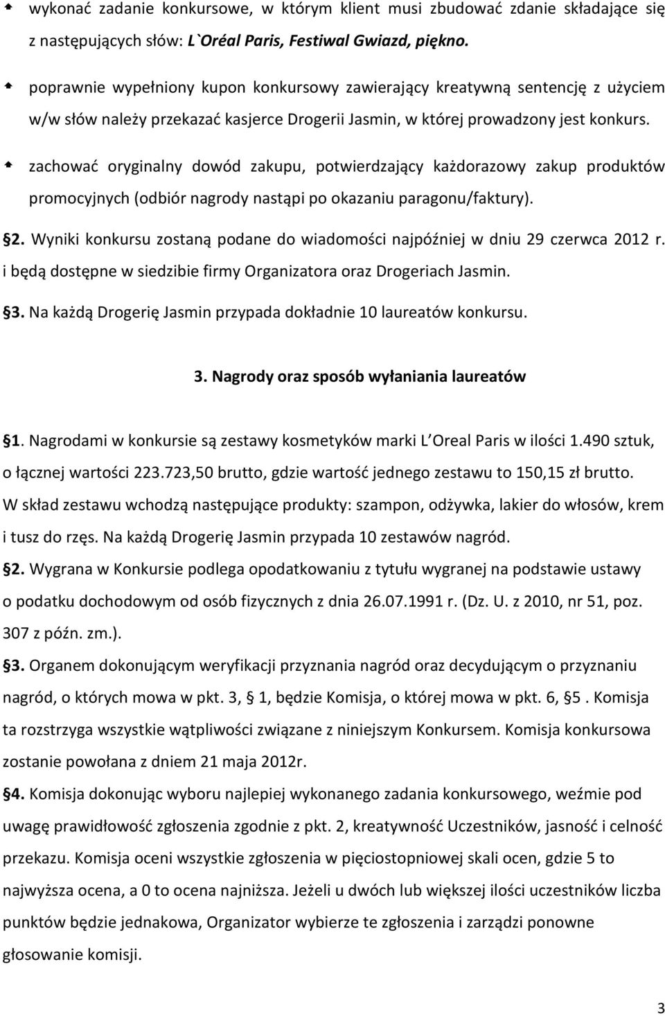 zachować oryginalny dowód zakupu, potwierdzający każdorazowy zakup produktów promocyjnych (odbiór nagrody nastąpi po okazaniu paragonu/faktury). 2.