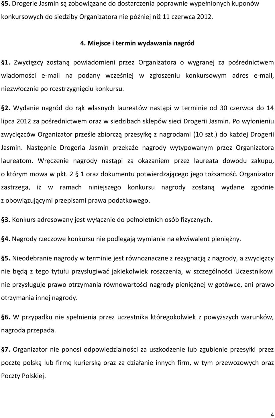 Wydanie nagród do rąk własnych laureatów nastąpi w terminie od 30 czerwca do 14 lipca 2012 za pośrednictwem oraz w siedzibach sklepów sieci Drogerii Jasmin.