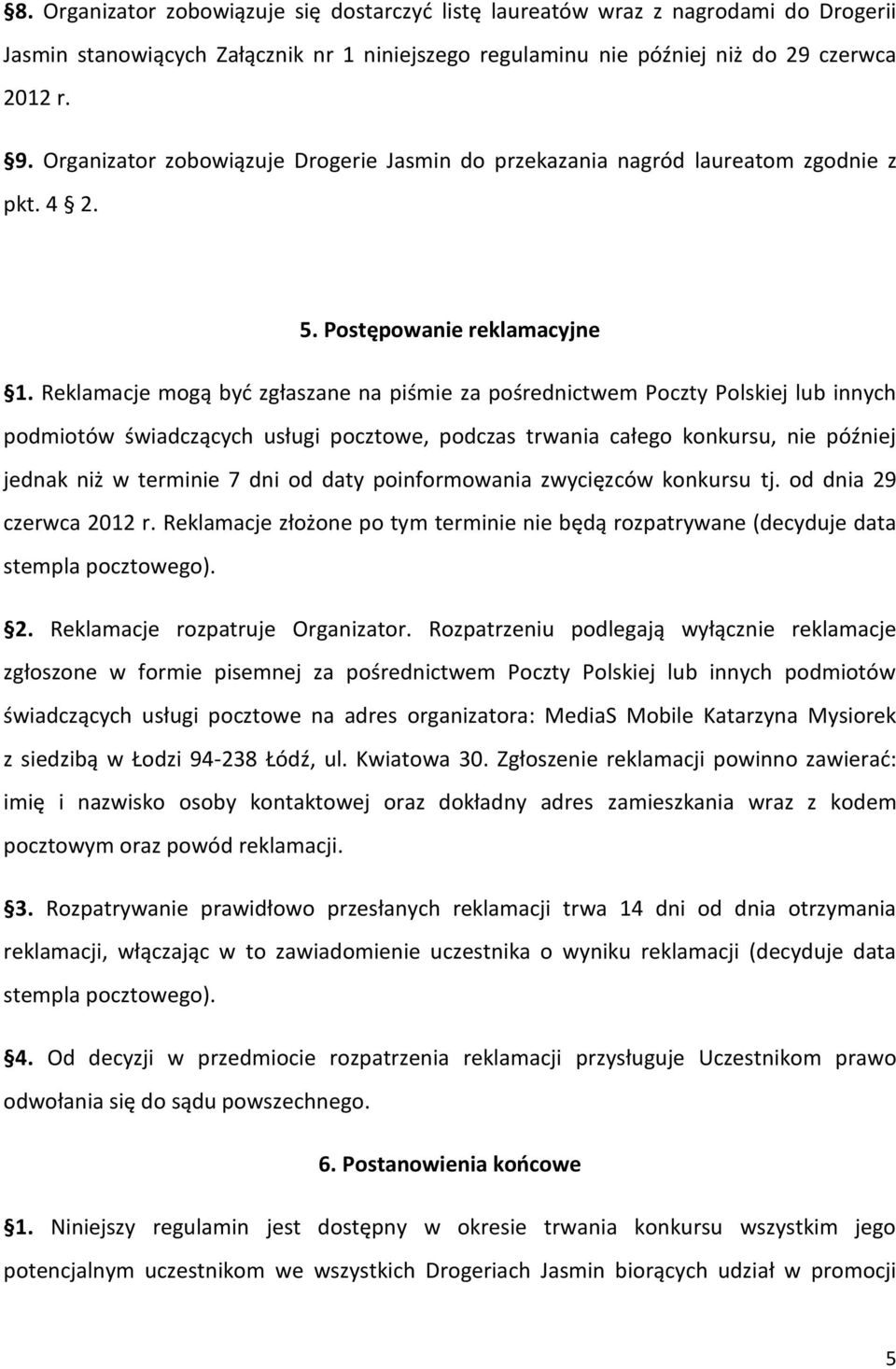 Reklamacje mogą być zgłaszane na piśmie za pośrednictwem Poczty Polskiej lub innych podmiotów świadczących usługi pocztowe, podczas trwania całego konkursu, nie później jednak niż w terminie 7 dni od