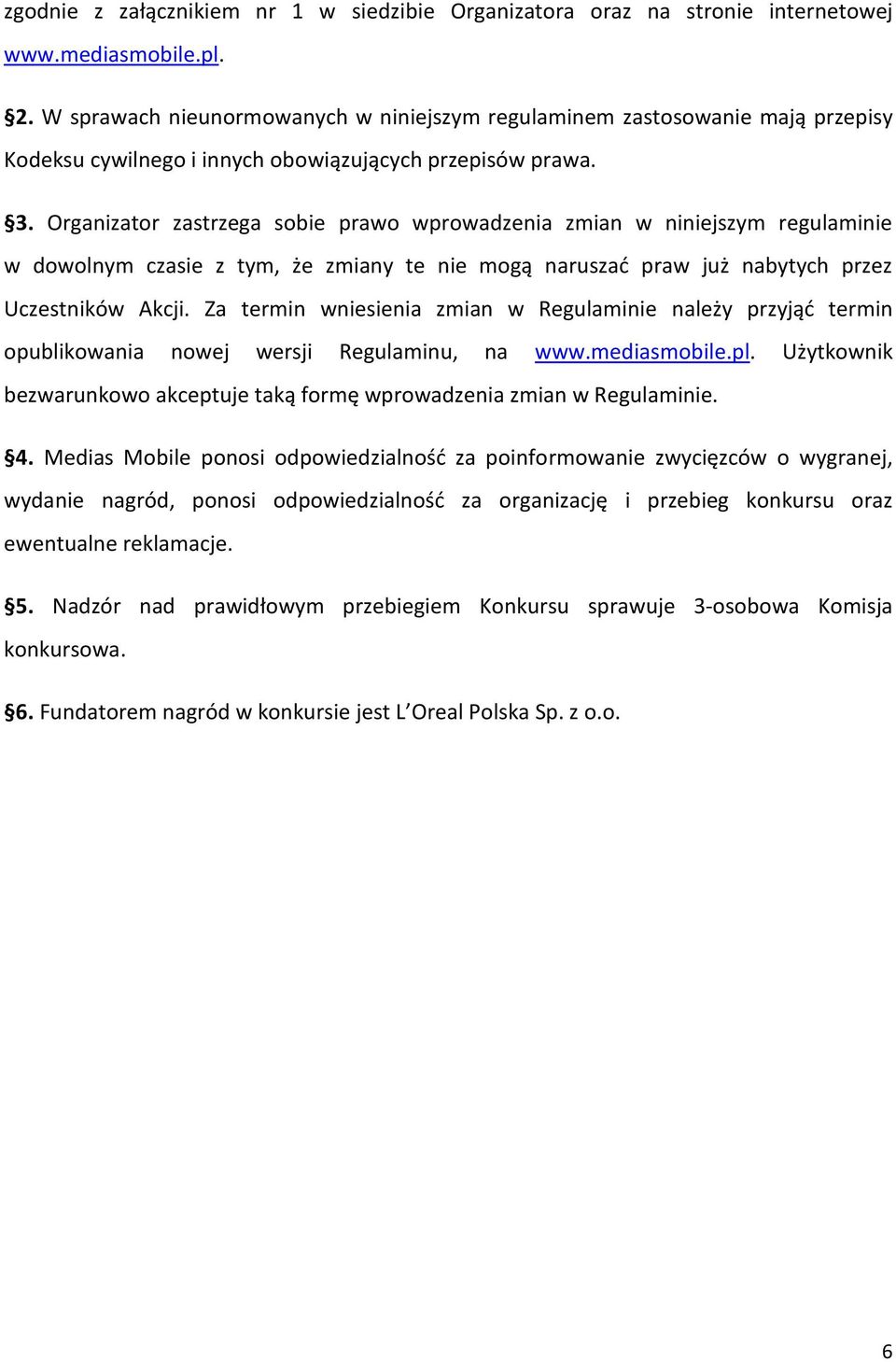 Organizator zastrzega sobie prawo wprowadzenia zmian w niniejszym regulaminie w dowolnym czasie z tym, że zmiany te nie mogą naruszać praw już nabytych przez Uczestników Akcji.