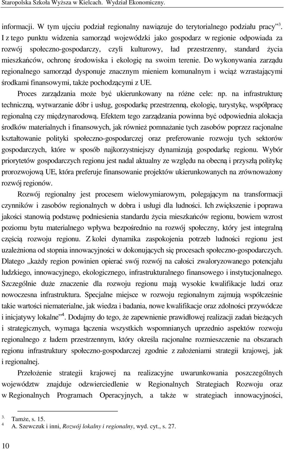 ekologię na swoim terenie. Do wykonywania zarządu regionalnego samorząd dysponuje znacznym mieniem komunalnym i wciąż wzrastającymi środkami finansowymi, także pochodzącymi z UE.