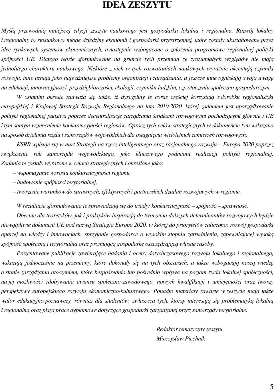 założenia programowe regionalnej polityki spójności UE. Dlatego teorie sformułowane na gruncie tych przemian ze zrozumiałych względów nie mają jednolitego charakteru naukowego.